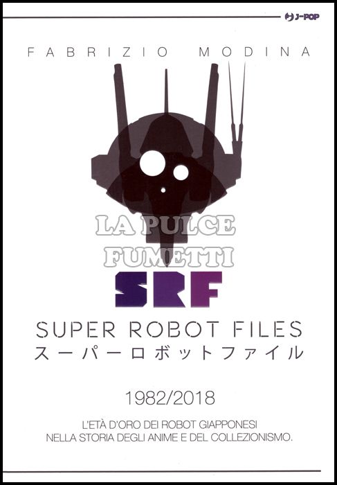SUPER ROBOT FILES #     3 - 1982/2018 - L'ETÀ D'ORO DEI ROBOT GIAPPONESI NELLA STORIA DEGLI ANIME E DEL COLLEZIONISMO